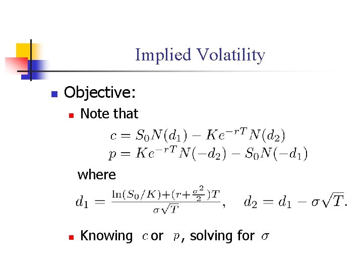 Implied Volatility n Objective: n Note that where n Knowing or , solving for