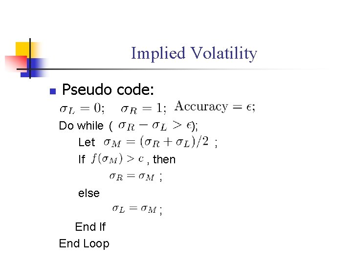 Implied Volatility n Pseudo code: Do while ( Let If ); ; , then