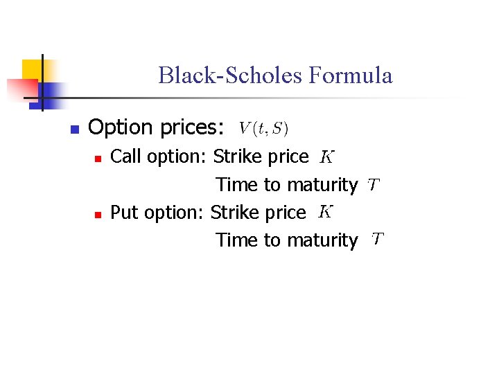 Black-Scholes Formula n Option prices: n n Call option: Strike price Time to maturity