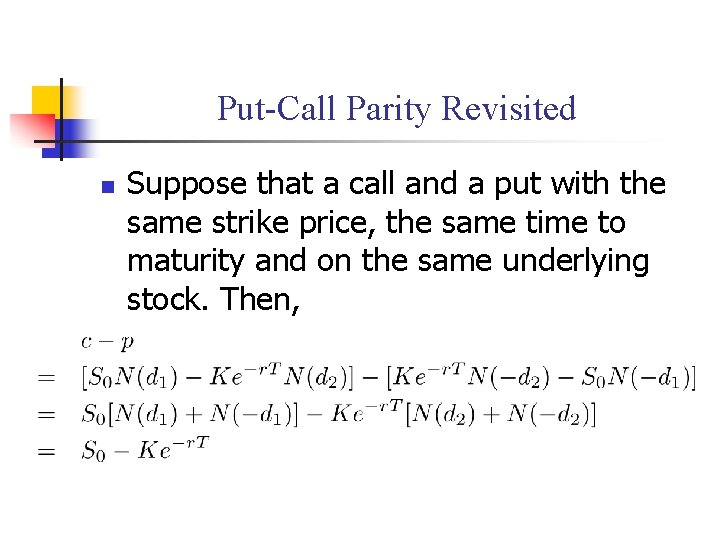 Put-Call Parity Revisited n Suppose that a call and a put with the same