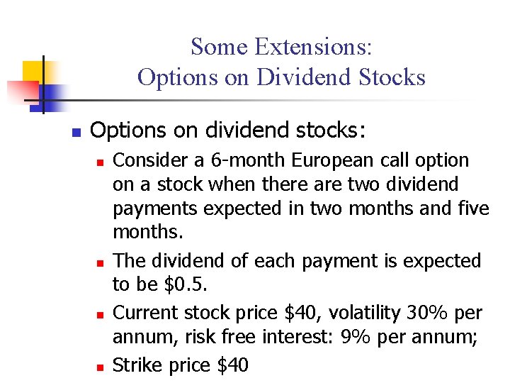 Some Extensions: Options on Dividend Stocks n Options on dividend stocks: n n Consider