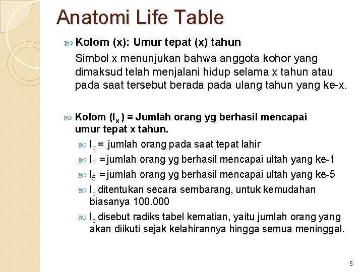 Anatomi Life Table Kolom (x): Umur tepat (x) tahun Simbol x menunjukan bahwa anggota