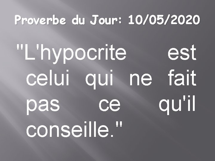 Proverbe du Jour: 10/05/2020 "L'hypocrite est celui qui ne fait pas ce qu'il conseille.