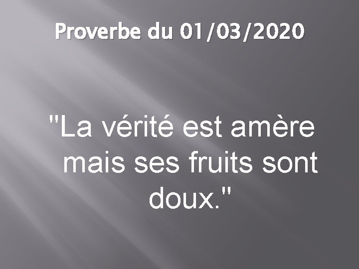 Proverbe du 01/03/2020 "La vérité est amère mais ses fruits sont doux. " 