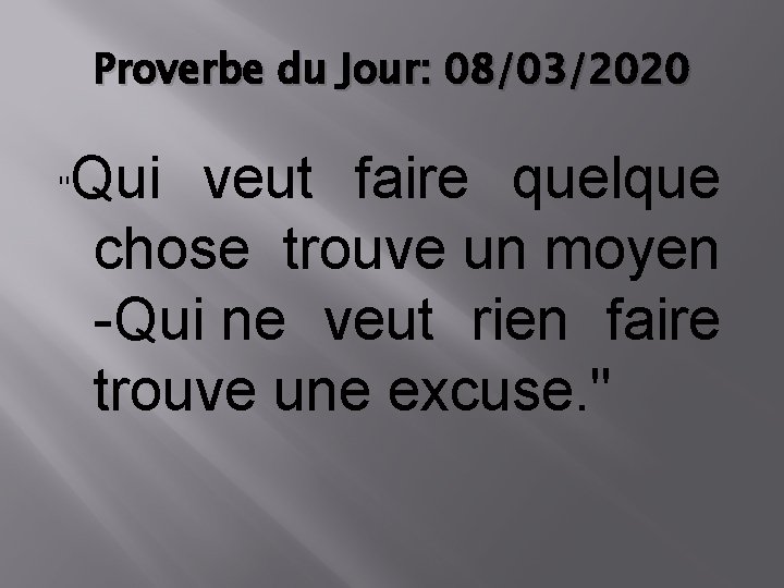 Proverbe du Jour: 08/03/2020 " Qui veut faire quelque chose trouve un moyen -Qui