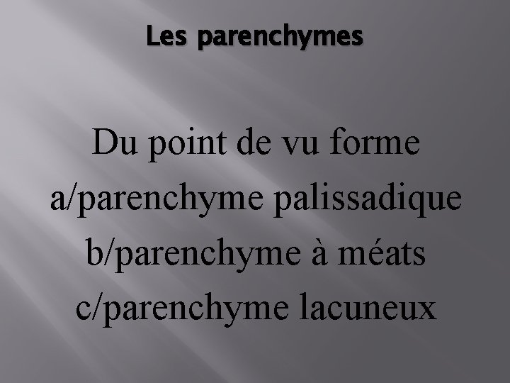 Les parenchymes Du point de vu forme a/parenchyme palissadique b/parenchyme à méats c/parenchyme lacuneux