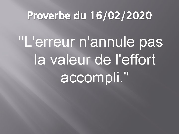 Proverbe du 16/02/2020 "L'erreur n'annule pas la valeur de l'effort accompli. " 