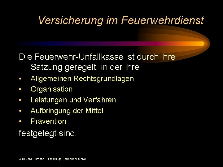 Versicherung im Feuerwehrdienst Die Feuerwehr-Unfallkasse ist durch ihre Satzung geregelt, in der ihre •