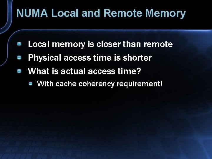 NUMA Local and Remote Memory Local memory is closer than remote Physical access time