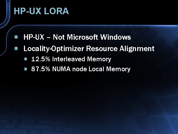 HP-UX LORA HP-UX – Not Microsoft Windows Locality-Optimizer Resource Alignment 12. 5% Interleaved Memory