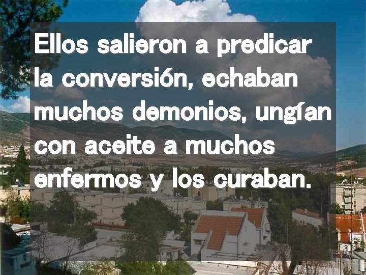 Ellos salieron a predicar la conversión, echaban muchos demonios, ungían con aceite a muchos