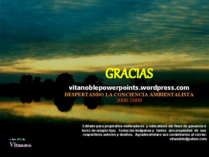 GRACIAS vitanoblepowerpoints. wordpress. com DESPERTANDO LA CONCIENCIA AMBIENTALISTA 2008 -2009 a free PPS by: