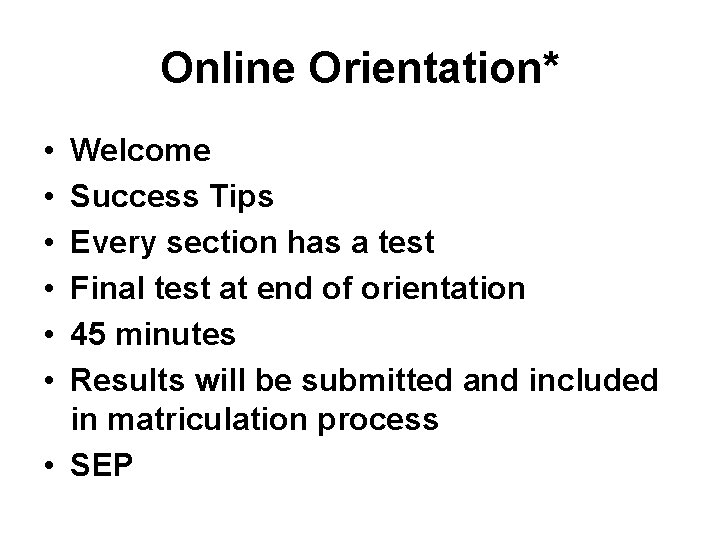 Online Orientation* • • • Welcome Success Tips Every section has a test Final