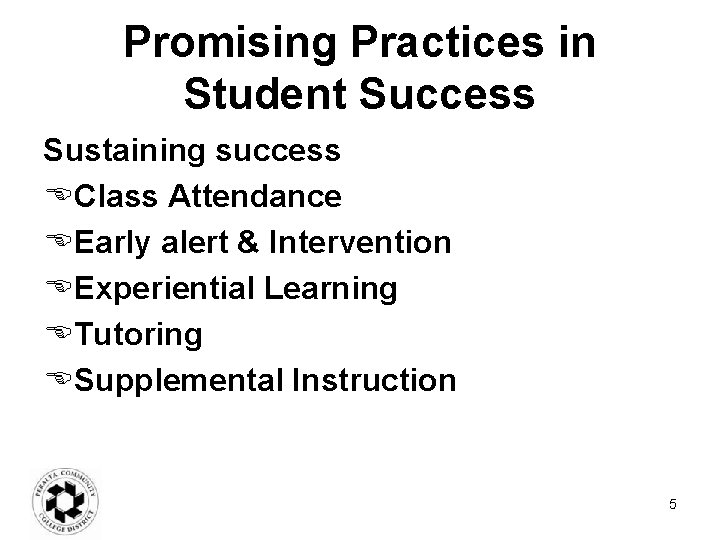 Promising Practices in Student Success Sustaining success Class Attendance Early alert & Intervention Experiential