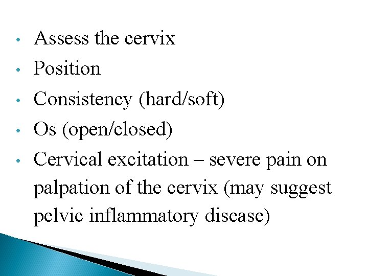  • • • Assess the cervix Position Consistency (hard/soft) Os (open/closed) Cervical excitation