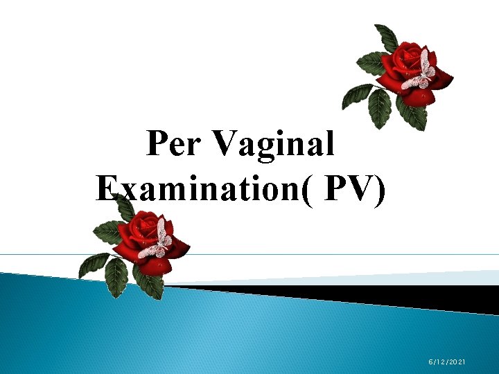 Per Vaginal Examination(i. PV) 6/12/2021 