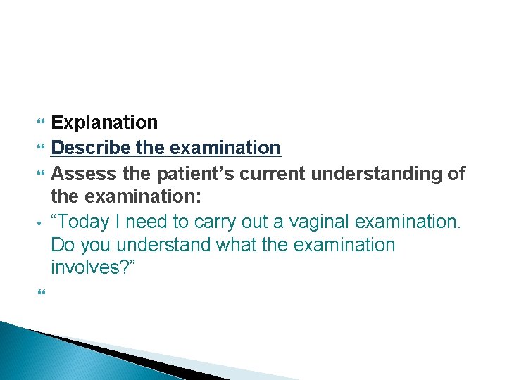  • Explanation Describe the examination Assess the patient’s current understanding of the examination: