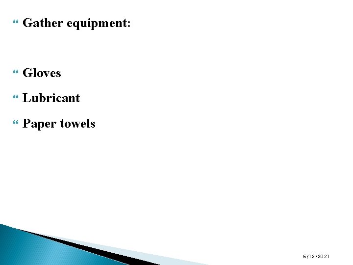  Gather equipment: Gloves Lubricant Paper towels 6/12/2021 