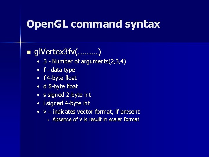 Open. GL command syntax n gl. Vertex 3 fv(………) • • 3 - Number