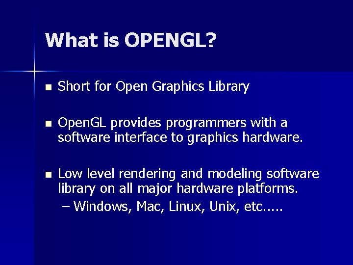 What is OPENGL? n Short for Open Graphics Library n Open. GL provides programmers