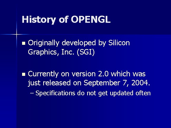 History of OPENGL n Originally developed by Silicon Graphics, Inc. (SGI) n Currently on