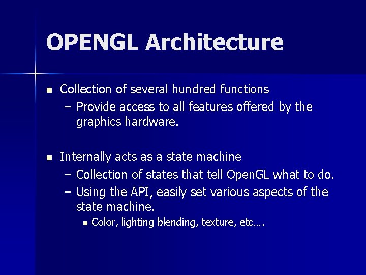 OPENGL Architecture n Collection of several hundred functions – Provide access to all features