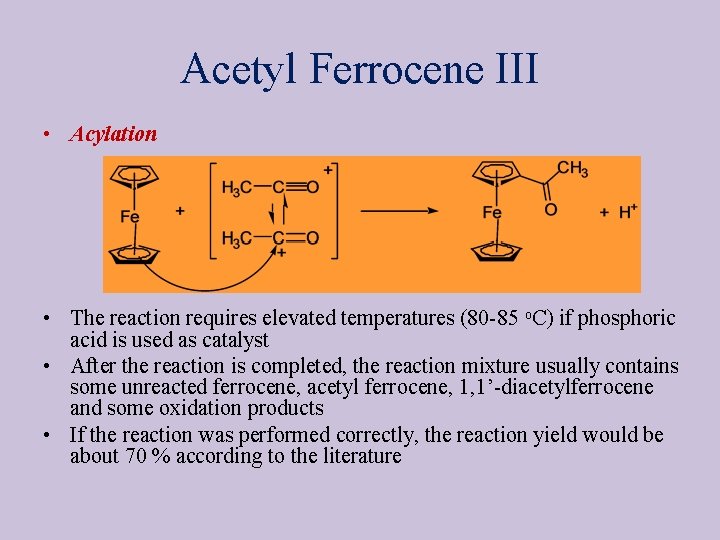 Acetyl Ferrocene III • Acylation • The reaction requires elevated temperatures (80 -85 o.