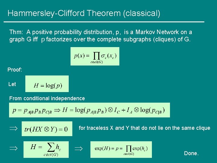Hammersley-Clifford Theorem (classical) Thm: A positive probability distribution, p, is a Markov Network on