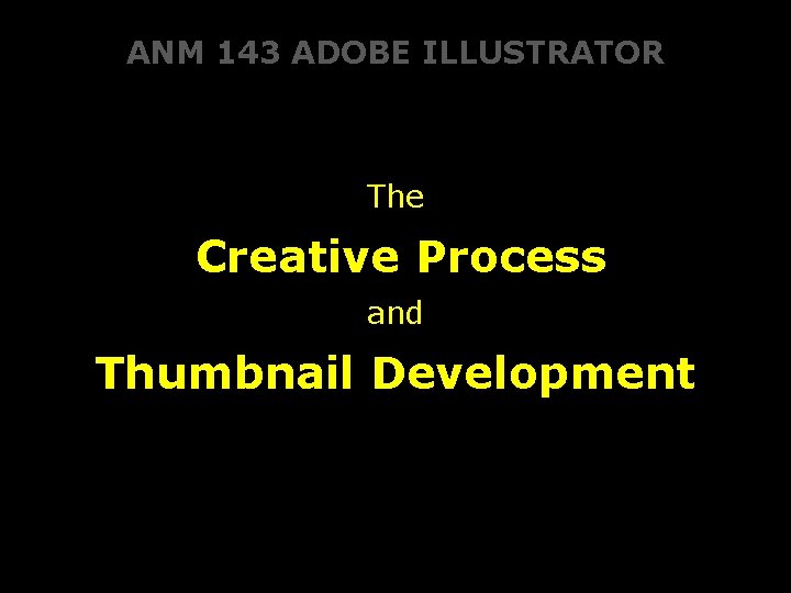 ANM 143 ADOBE ILLUSTRATOR The Creative Process and Thumbnail Development 