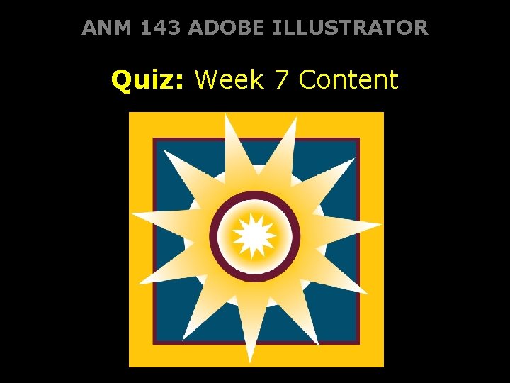 ANM 143 ADOBE ILLUSTRATOR Quiz: Week 7 Content 