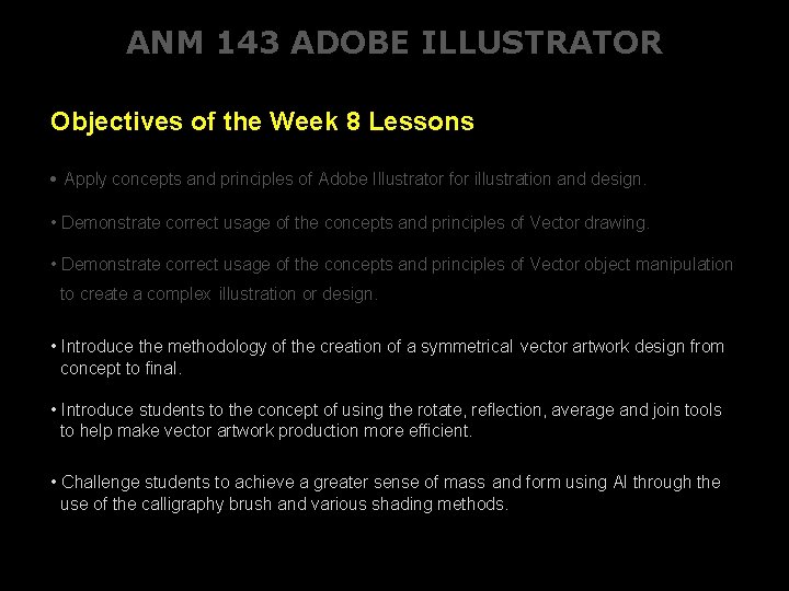 ANM 143 ADOBE ILLUSTRATOR Objectives of the Week 8 Lessons • Apply concepts and