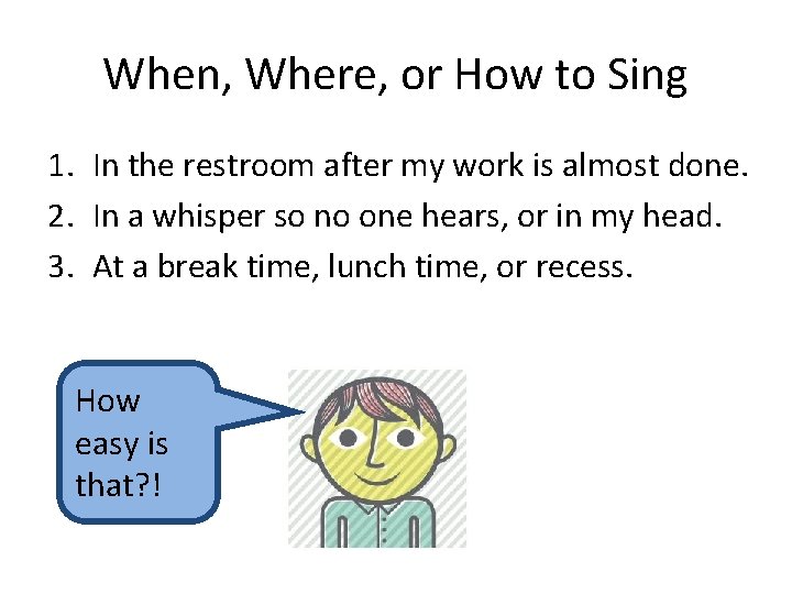 When, Where, or How to Sing 1. In the restroom after my work is