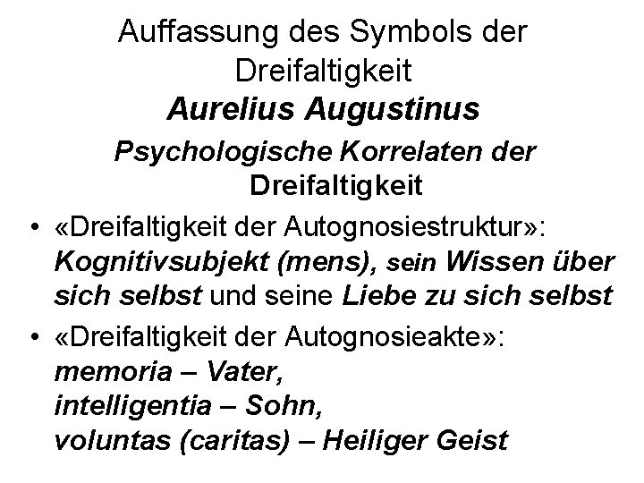 Auffassung des Symbols der Dreifaltigkeit Aurelius Augustinus Psychologische Korrelaten der Dreifaltigkeit • «Dreifaltigkeit der