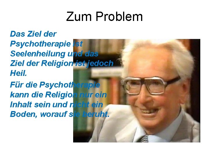 Zum Problem Das Ziel der Psychotherapie ist Seelenheilung und das Ziel der Religion ist