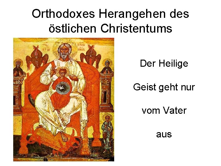 Orthodoxes Herangehen des östlichen Christentums Der Heilige Geist geht nur vom Vater aus 