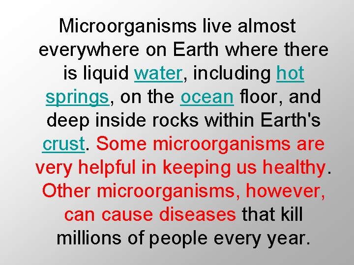 Microorganisms live almost everywhere on Earth where there is liquid water, including hot springs,