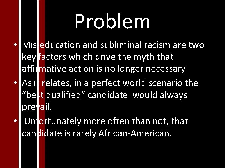 Problem • Mis-education and subliminal racism are two key factors which drive the myth Problem • Mis-education and subliminal racism are two key factors which drive the myth