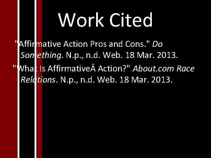 Work Cited "Affirmative Action Pros and Cons. " Do Something. N. p. , n. Work Cited "Affirmative Action Pros and Cons. " Do Something. N. p. , n.