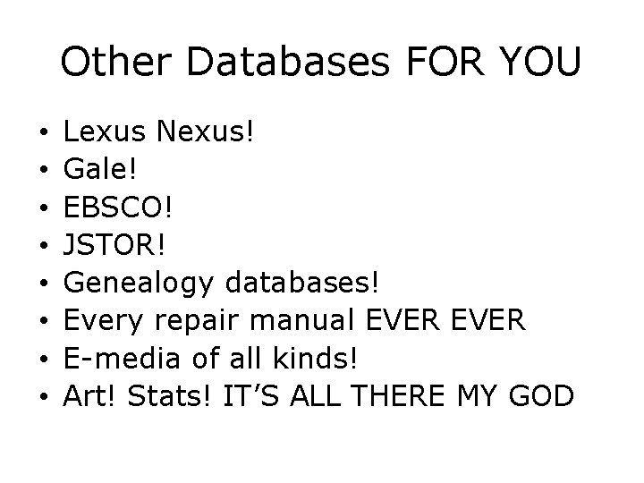 Other Databases FOR YOU • • Lexus Nexus! Gale! EBSCO! JSTOR! Genealogy databases! Every