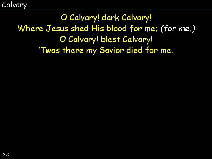 Calvary O Calvary! dark Calvary! Where Jesus shed His blood for me; (for me;