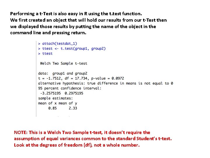 Performing a t-Test is also easy in R using the t. test function. We
