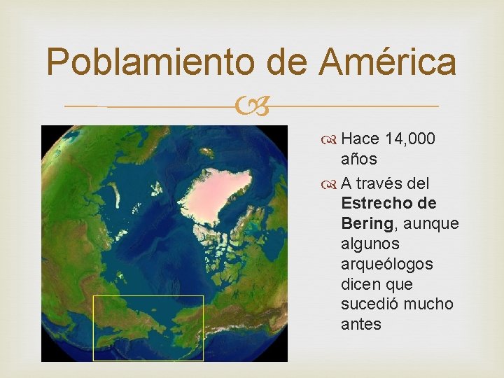 Poblamiento de América Hace 14, 000 años A través del Estrecho de Bering, aunque