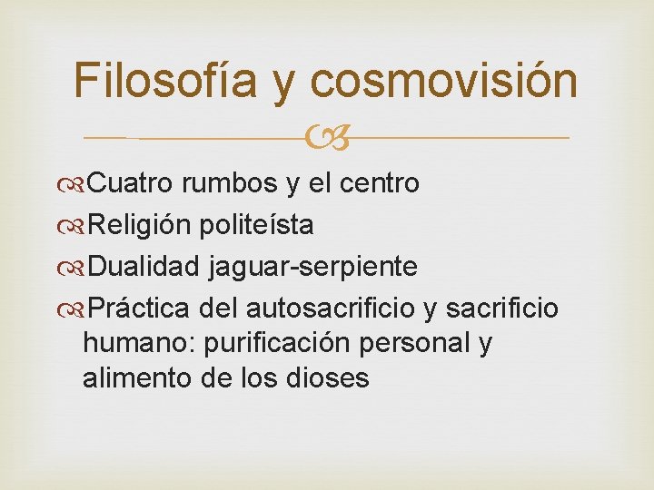 Filosofía y cosmovisión Cuatro rumbos y el centro Religión politeísta Dualidad jaguar-serpiente Práctica del