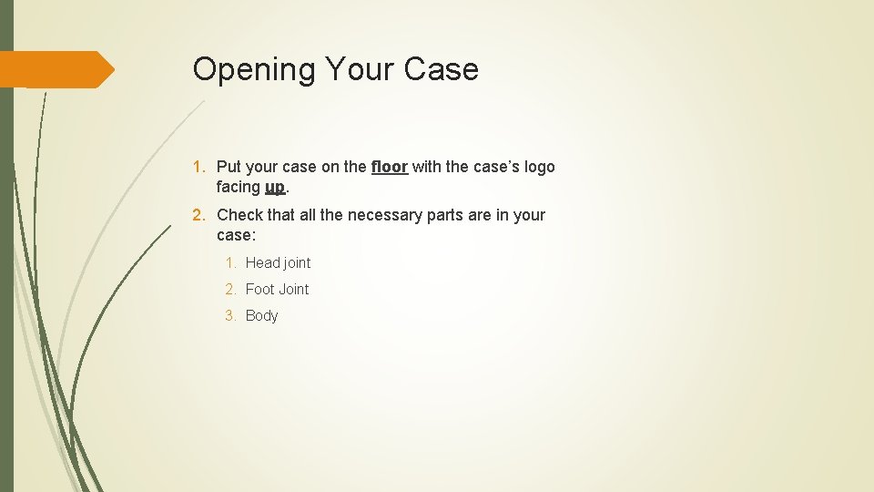 Opening Your Case 1. Put your case on the floor with the case’s logo