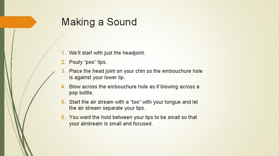 Making a Sound 1. We’ll start with just the headjoint. 2. Pouty “poo” lips.