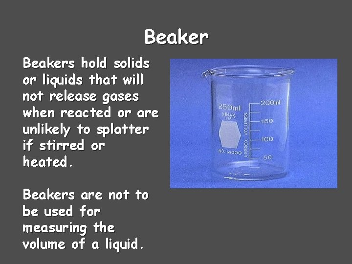 Beakers hold solids or liquids that will not release gases when reacted or are