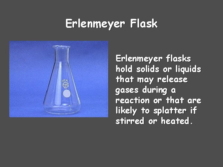 Erlenmeyer Flask Erlenmeyer flasks hold solids or liquids that may release gases during a