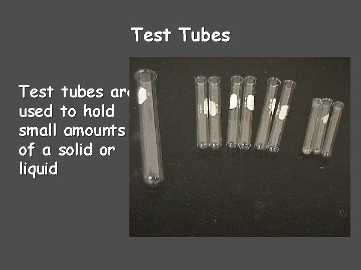 Test Tubes Test tubes are used to hold small amounts of a solid or