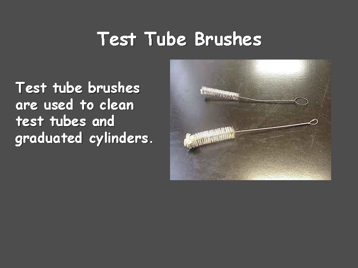 Test Tube Brushes Test tube brushes are used to clean test tubes and graduated