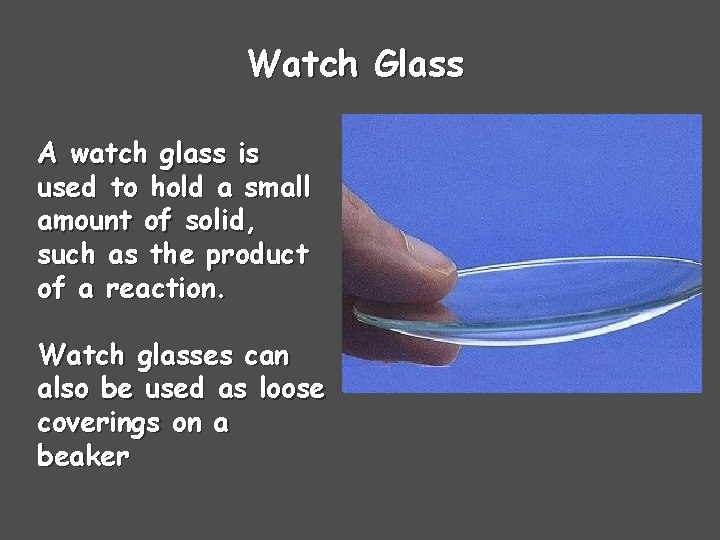 Watch Glass A watch glass is used to hold a small amount of solid,